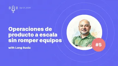 Operaciones de producto a escala sin romper equipos: entrevista con Long Suciu